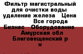 Фильтр магистральный для очистки воды, удаление железа › Цена ­ 1 500 - Все города Бизнес » Оборудование   . Амурская обл.,Благовещенский р-н